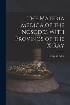 portada The Materia Medica of the Nosodes With Provings of the X-Ray (en Inglés)