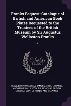 portada Franks Bequest: Catalogue of British and American Book Plates Bequested to the Trustees of the British Museum by Sir Augustus Wollasto (en Inglés)