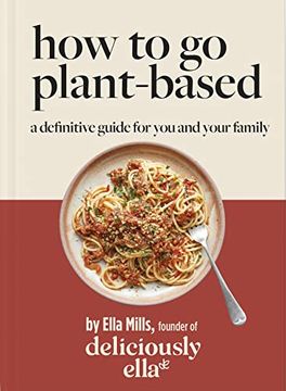 portada Deliciously Ella: How to go Plant Based: A Definitive Guide for you and Your Family (en Inglés)