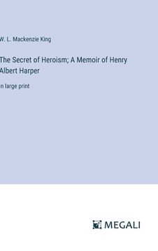 portada The Secret of Heroism; A Memoir of Henry Albert Harper: in large print