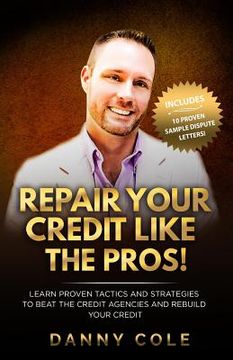 portada Repair Your Credit Like The Pros!: Learn Proven Tactics And Strategies To Beat The Credit Agencies And Rebuild Your Credit (en Inglés)