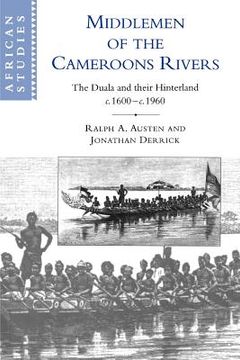 portada Middlemen of the Cameroons Rivers: The Duala and Their Hinterland, C. 1600-C. 1960 (African Studies) (in English)