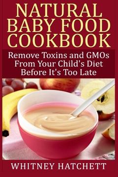 portada Natural Baby Food Cookbook: Remove Toxins and GMOs From Your Child's Diet Before It's Too Late