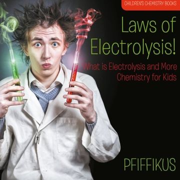 portada Laws of Electrolysis! What is Electrolysis and More - Chemistry for Kids - Children's Chemistry Books