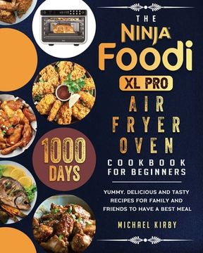 portada The Ninja Foodi XL Pro Air Fryer Oven Cookbook For Beginners: 1000-Day Yummy, Delicious And Tasty Recipes For Family And Friends To Have A Best Meal (in English)