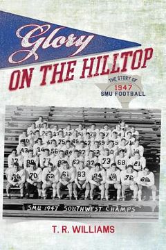 portada Glory on the Hilltop: The Story of 1947 SMU Football (en Inglés)