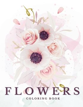 portada Flowers: Beautiful Coloring Book for All Ages: Blooming coloring pages are a way to find calm, unleash your imagination, and fi
