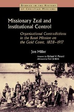 portada missionary zeal and institutional control: organizational contradictions in the basel mission on the gold coast, 1828-1917 (in English)