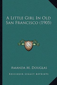 portada a little girl in old san francisco (1905) a little girl in old san francisco (1905) (en Inglés)