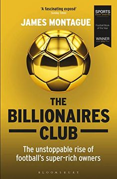 portada The Billionaires Club: The Unstoppable Rise of Football’S Super-Rich Owners Winner Football Book of the Year, Sports Book Awards 2018 