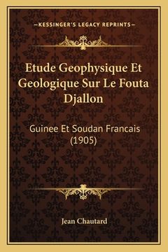 portada Etude Geophysique Et Geologique Sur Le Fouta Djallon: Guinee Et Soudan Francais (1905) (en Francés)
