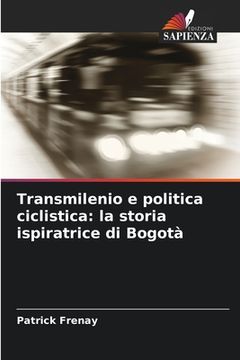 portada Transmilenio e politica ciclistica: la storia ispiratrice di Bogotà (en Italiano)
