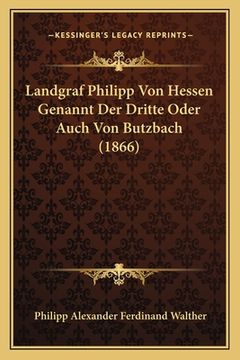 portada Landgraf Philipp Von Hessen Genannt Der Dritte Oder Auch Von Butzbach (1866) (en Alemán)