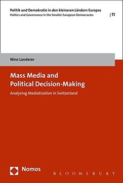 portada Mass Media and Political Decision-Making: Analyzing Mediatization in Switzerland: 11 (Politik und Demokratie in den Kleineren Landern Europas) (in English)