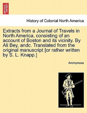 portada extracts from a journal of travels in north america, consisting of an account of boston and its vicinity. by ali bey, andc. translated from the origin (en Inglés)