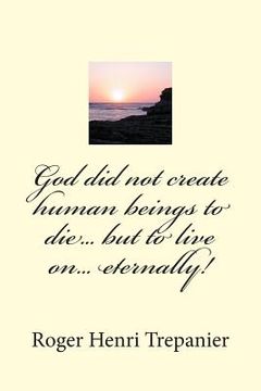 portada God did not create human beings to die... but to live on... eternally! (en Inglés)