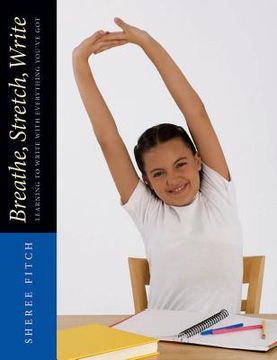 portada Breathe, Stretch, Write: Learning to Write with Everything You've Got (en Inglés)