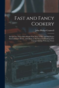 portada Fast and Fancy Cookery; Recipes for Those Who Work From Nine to Five and Still Enjoy Entertaining at Seven, With Hints on the Gracious Feeding of the