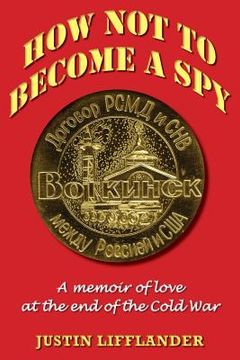 portada How Not to Become a Spy: A memoir of love at the end of the Cold War