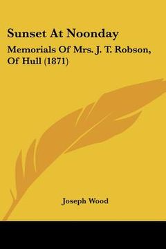 portada sunset at noonday: memorials of mrs. j. t. robson, of hull (1871) (en Inglés)
