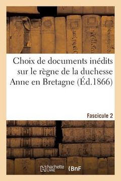 portada Choix de Documents Inédits Sur Le Règne de la Duchesse Anne En Bretagne. Fascicule 2 (in French)