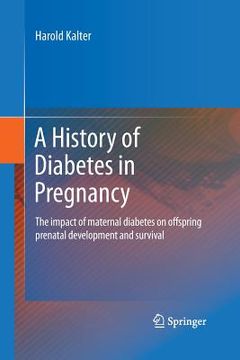 portada A History of Diabetes in Pregnancy: The Impact of Maternal Diabetes on Offspring Prenatal Development and Survival (in English)