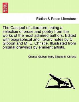 portada the casquet of literature, being a selection of prose and poetry from the works of the most admired authors. edited with biographical and literary not (en Inglés)