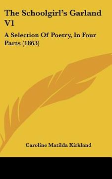 portada the schoolgirl's garland v1: a selection of poetry, in four parts (1863) (en Inglés)