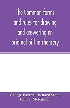 portada The Common Forms and Rules for Drawing and Answering an Original Bill in Chancery: As Directed and Suggested by the new Orders of Court and Reported Cases (en Inglés)