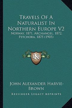 portada travels of a naturalist in northern europe v2: norway, 1871, archangel, 1872, petchora, 1875 (1905)