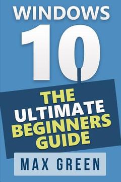 portada Windows 10: The Ultimate Beginners Guide (en Inglés)