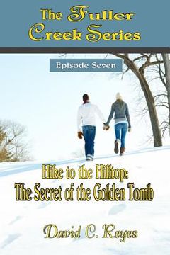portada The Fuller Creek Series: Hike to the Hilltop: The Secret of the Golden Tomb (en Inglés)