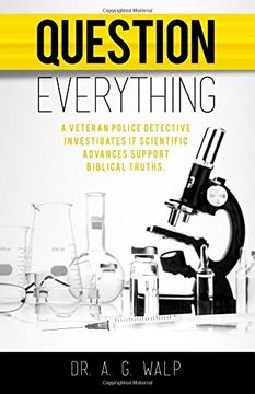 portada Question Everything: A Veteran Police Detective Investigates if Scientific Advances Support Biblical Truths