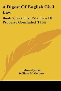 portada a digest of english civil law: book 3, sections 12-17, law of property concluded (1914) (en Inglés)