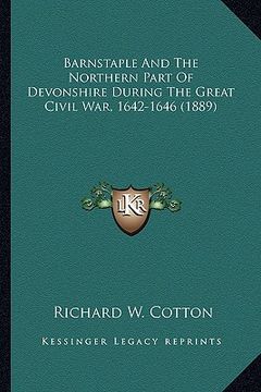 portada barnstaple and the northern part of devonshire during the great civil war, 1642-1646 (1889)