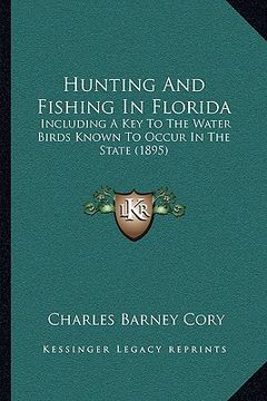 portada hunting and fishing in florida: including a key to the water birds known to occur in the state (1895) (en Inglés)