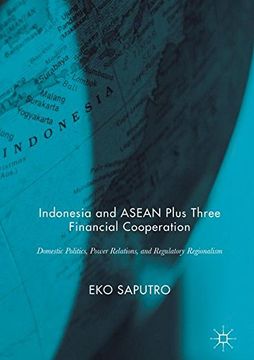 portada Indonesia and ASEAN Plus Three Financial Cooperation: Domestic Politics, Power Relations, and Regulatory Regionalism