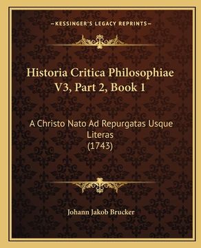 portada Historia Critica Philosophiae V3, Part 2, Book 1: A Christo Nato Ad Repurgatas Usque Literas (1743) (en Latin)