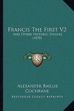 portada francis the first v2: and other historic studies (1870) (en Inglés)