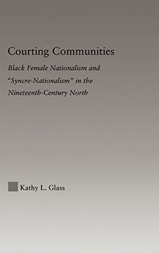 portada Courting Communities: Black Female Nationalism and "Syncre-Nationalism" in the Nineteenth Century North (Studies in African American History and Culture)