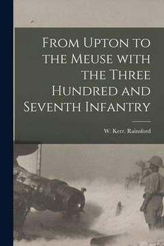 portada From Upton to the Meuse With the Three Hundred and Seventh Infantry (in English)
