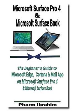 portada Microsoft Surface Pro 4 & Microsoft Surface Book: The Beginner's Guide to Microsoft Edge, Cortana & Mail App on Microsoft Surface Pro 4 & Microsoft Su (en Inglés)