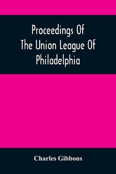 portada Proceedings Of The Union League Of Philadelphia: In Commemoration Of The Eighty-Ninth Anniversary Of American Independence, July 4Th, 1865