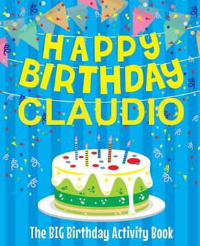 portada Happy Birthday Claudio - The Big Birthday Activity Book: (Personalized Children's Activity Book) (en Inglés)