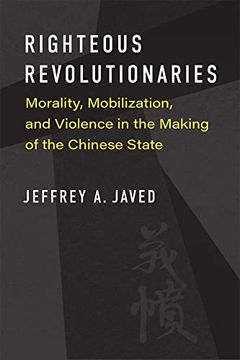 portada Righteous Revolutionaries: Morality, Mobilization, and Violence in the Making of the Chinese State (China Understandings Today)