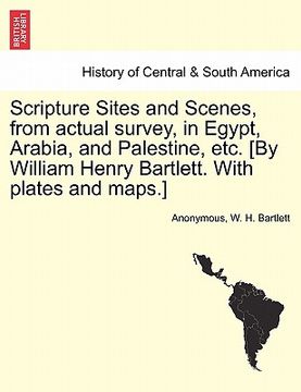 portada scripture sites and scenes, from actual survey, in egypt, arabia, and palestine, etc. [by william henry bartlett. with plates and maps.]