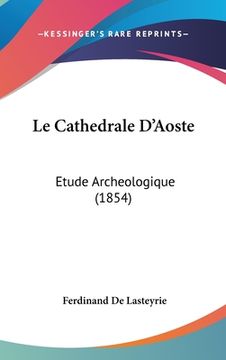 portada Le Cathedrale D'Aoste: Etude Archeologique (1854) (en Francés)