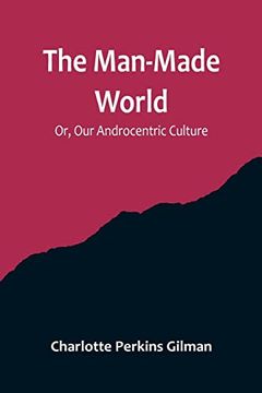 portada The Man-Made World; Or, Our Androcentric Culture (en Inglés)