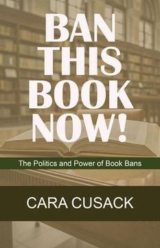 portada Ban This Book Now!: The Politics and Power of Book Bans (en Inglés)