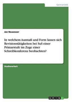 portada In Welchem Ausma Und Form Lassen Sich Revisionstatigkeiten Bei Sus Einer Primarstufe Im Zuge Einer Schreibkonferenz Beobachten? (German Edition)